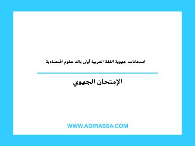 امتحانات جهوية اللغة العربية أولى باك علوم اقتصادية في الثانوي التأهيلي